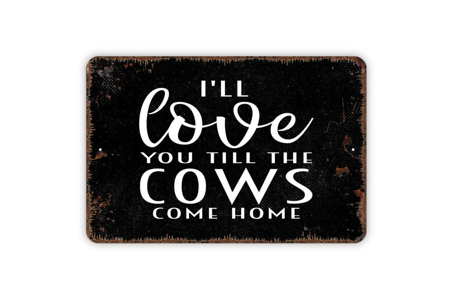 I'll Love You Till The Cows Come Home Sign - Funny Farm Indoor or Outdoor Wall Art