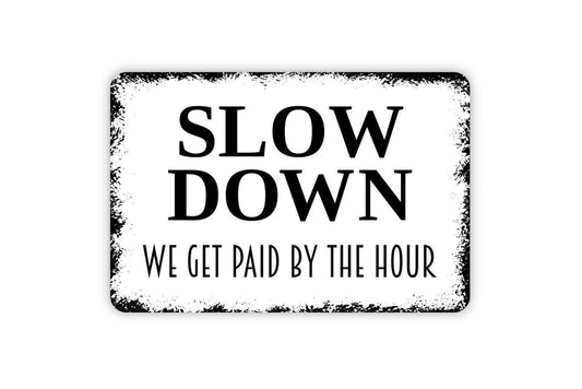 Slow Down We Get Paid By The Hour Sign | Funny Workplace, Garage, or Shop Wall Décor | Humor Metal Sign or Vinyl Sticker Gift Idea