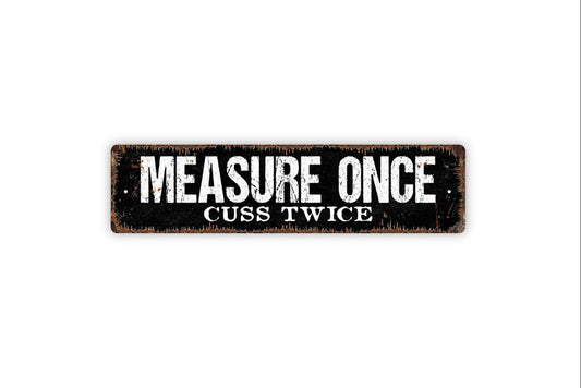 Measure Once Cuss Twice Sign - Funny Kitchen Tool Shed Workshop Vinyl Sticker Or  Metal Street Sign or Door Name Plate Plaque