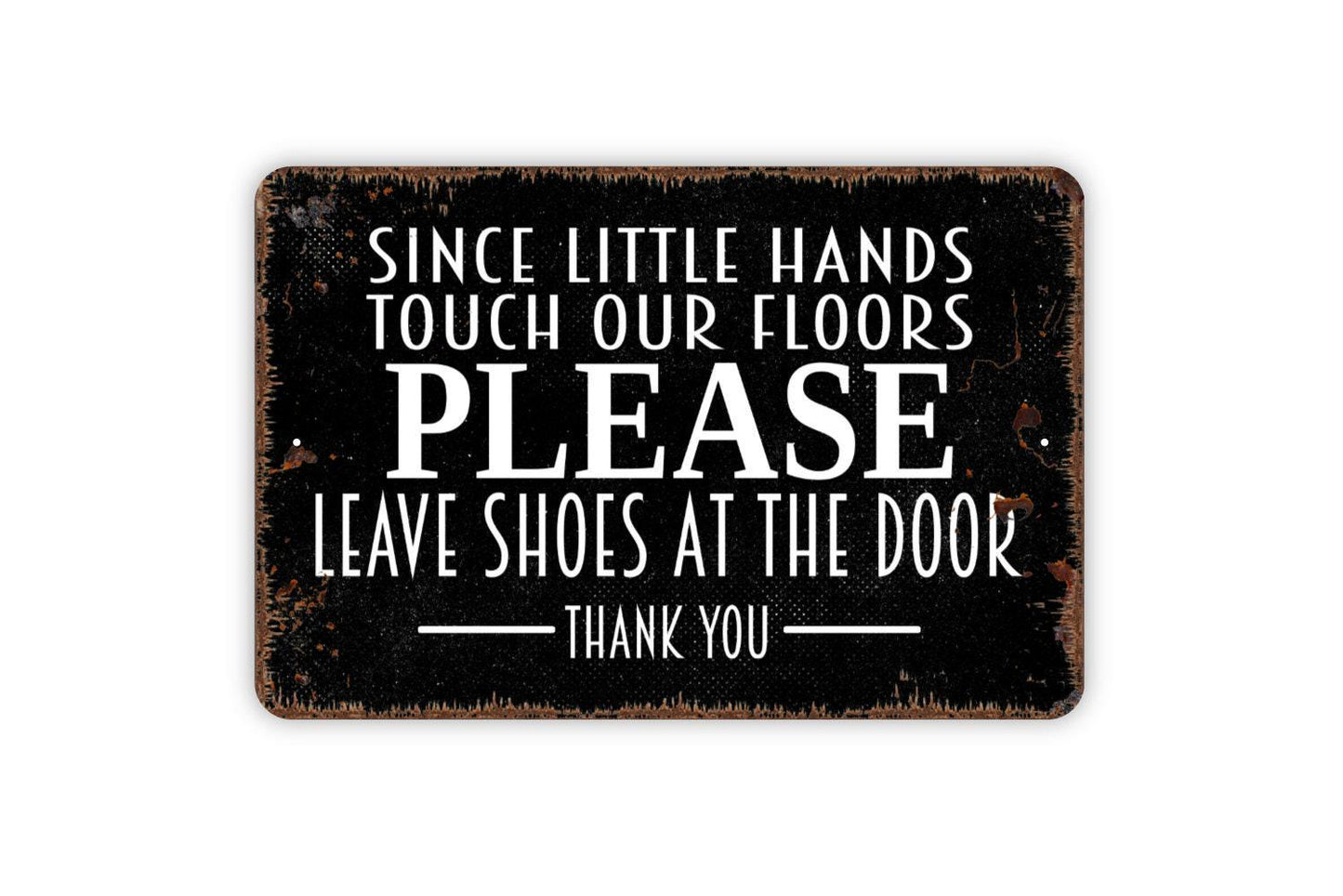 Since Little Hands Touch Our Floors Please Leave Shoes At The Door Thank You Sign - Metal Indoor or Outdoor Wall Art