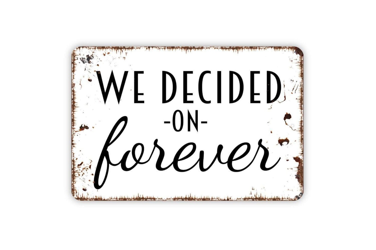 We Decided On Forever Sign - Love Wedding Engagement Anniversary Metal Indoor or Outdoor Wall Art