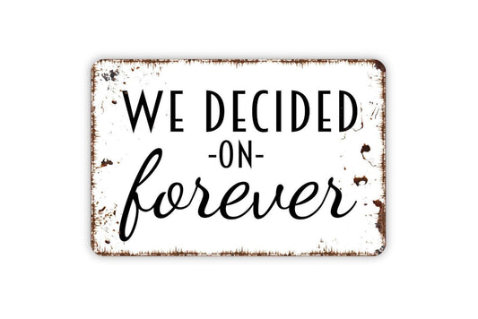 We Decided On Forever Sign - Love Wedding Engagement Anniversary Metal Indoor or Outdoor Wall Art