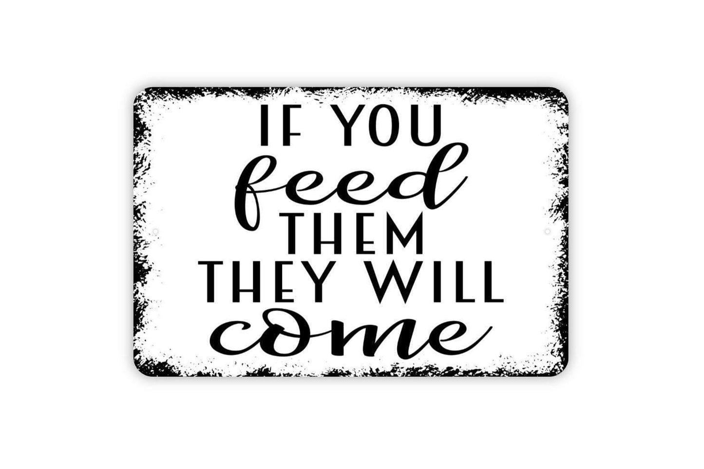 If You Feed Them They Will Come Sign - Funny Kitchen Metal Indoor or Outdoor Wall Art