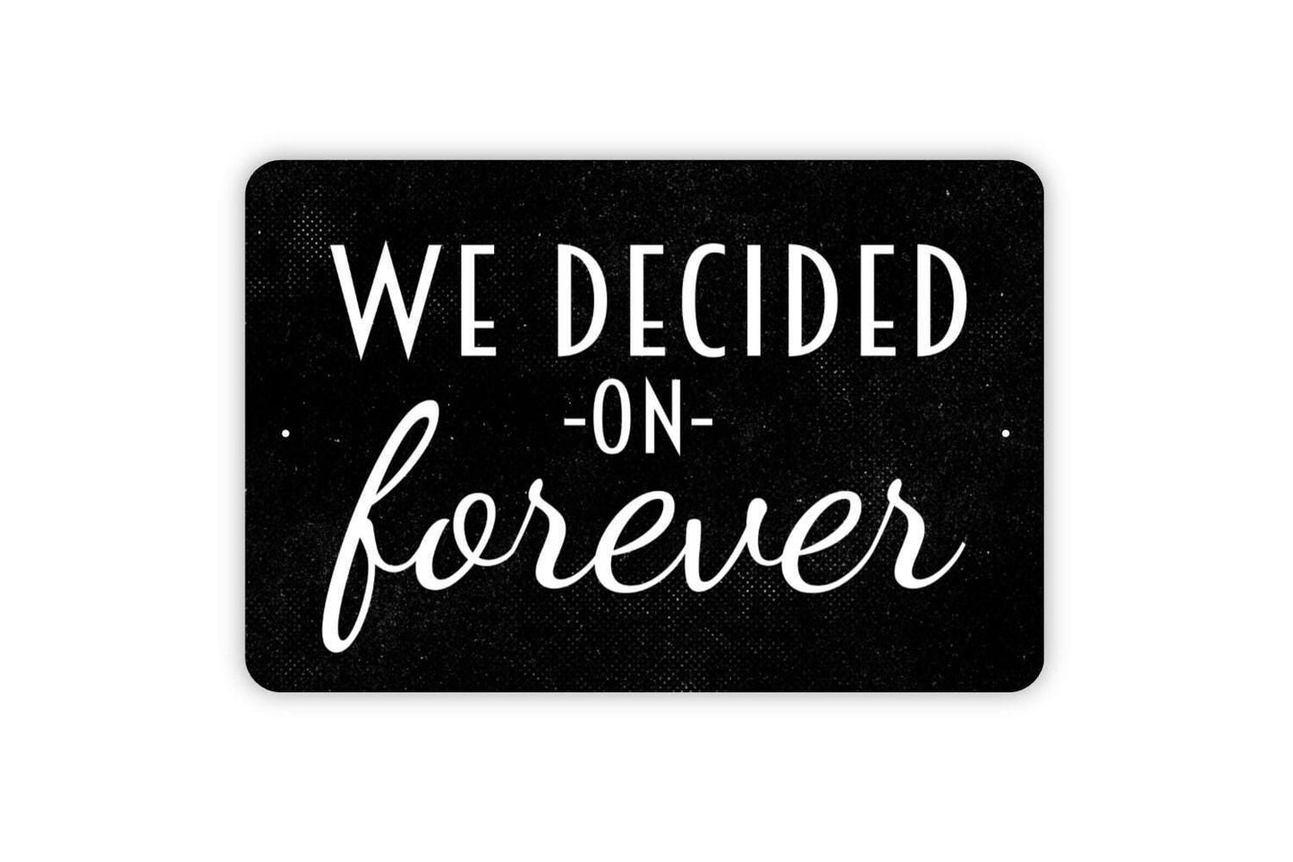 We Decided On Forever Sign - Love Wedding Engagement Anniversary Metal Indoor or Outdoor Wall Art
