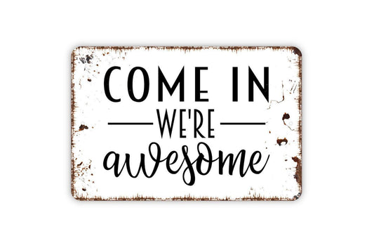 Come In We're Awesome Sign - Funny Welcome To Our Home Metal Indoor or Outdoor Wall Art