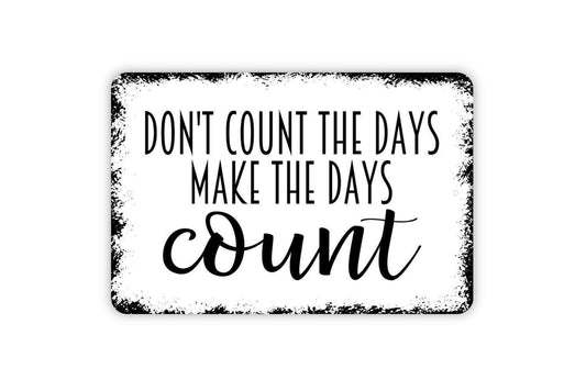 Don't Count The Days Make The Days Count Sign - Inspirational Affirmation Metal Wall Art - Indoor or Outdoor
