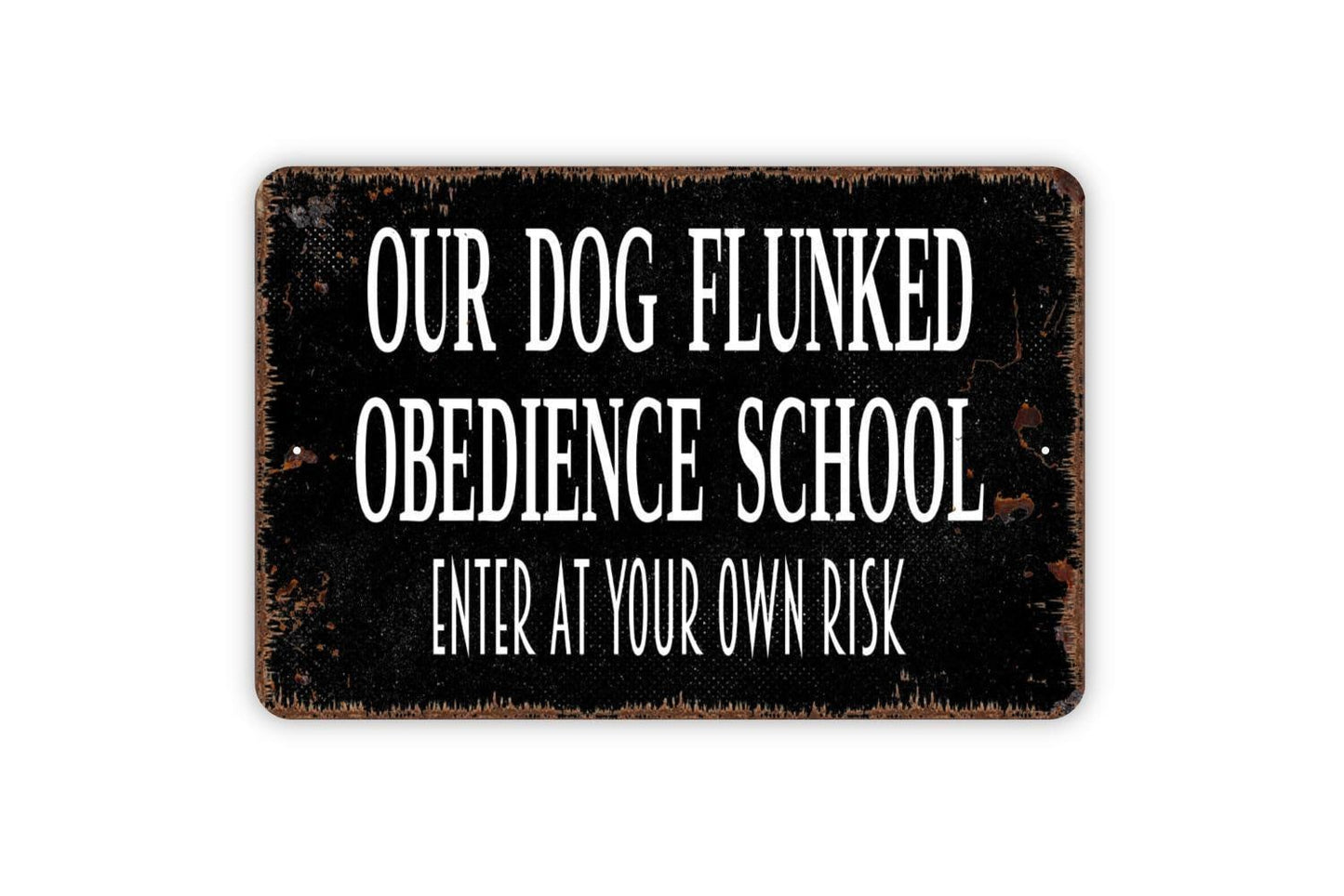 Our Dog Flunked Obedience School Enter At Your Own Risk Sign - Funny Dog Farmhouse Modern Wall Art Metal Sign - Indoor Or Outdoor