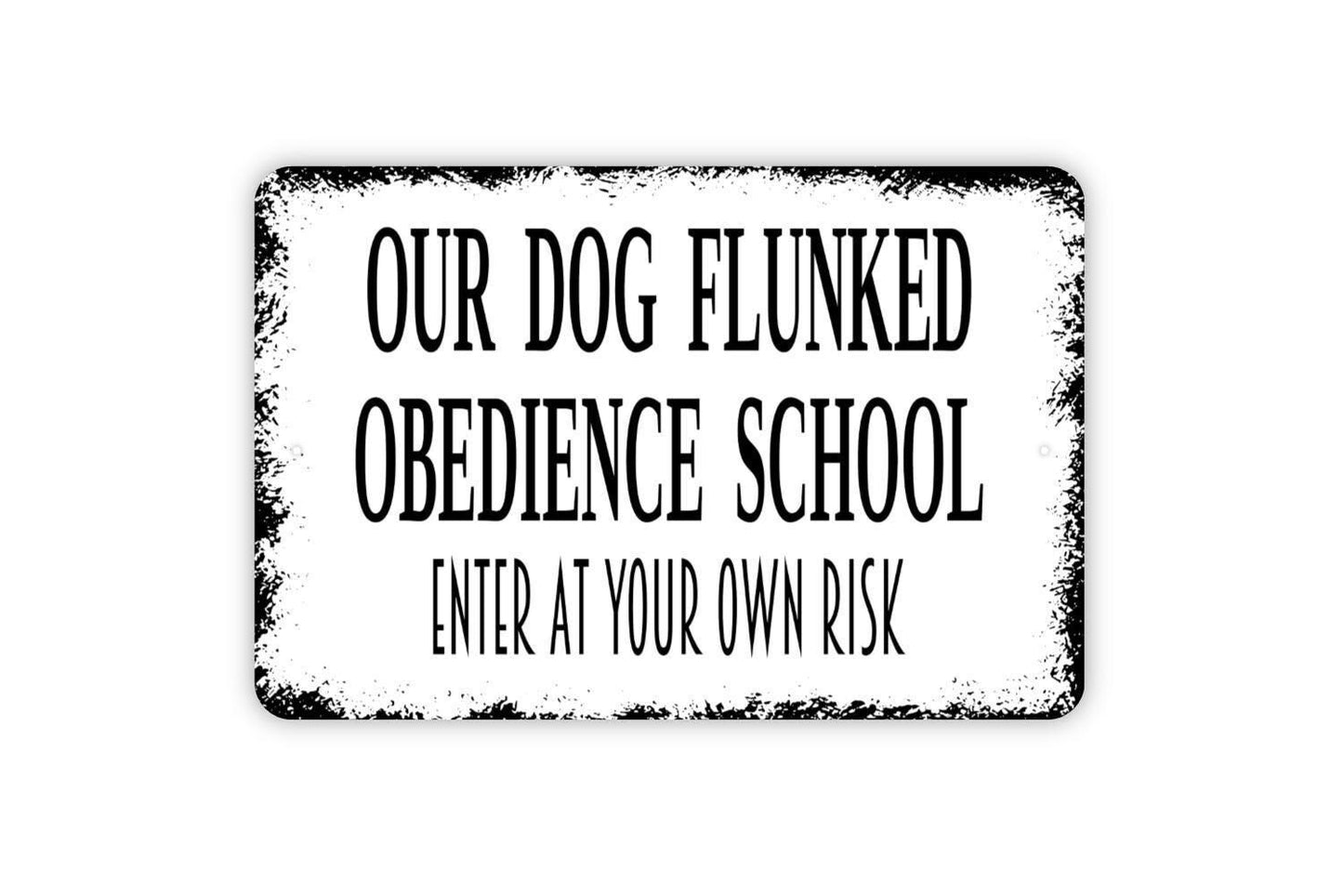 Our Dog Flunked Obedience School Enter At Your Own Risk Sign - Funny Dog Farmhouse Modern Wall Art Metal Sign - Indoor Or Outdoor