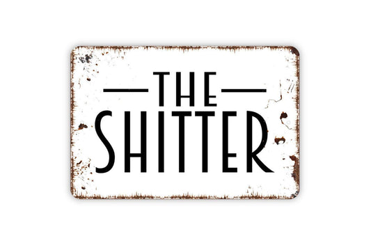 The Shitter Sign - Bathroom Restroom Metal Indoor or Outdoor Wall Art