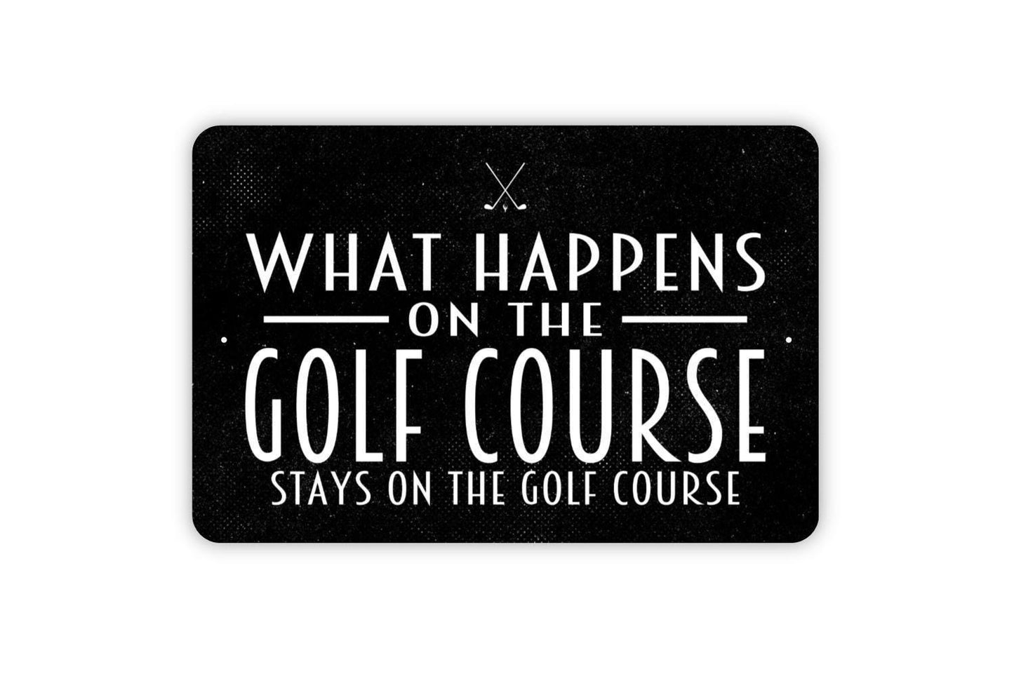 What Happens On The Golf Course Stays On The Golf Course Sign - Funny Golfing Golf Club Metal Indoor or Outdoor Wall Art