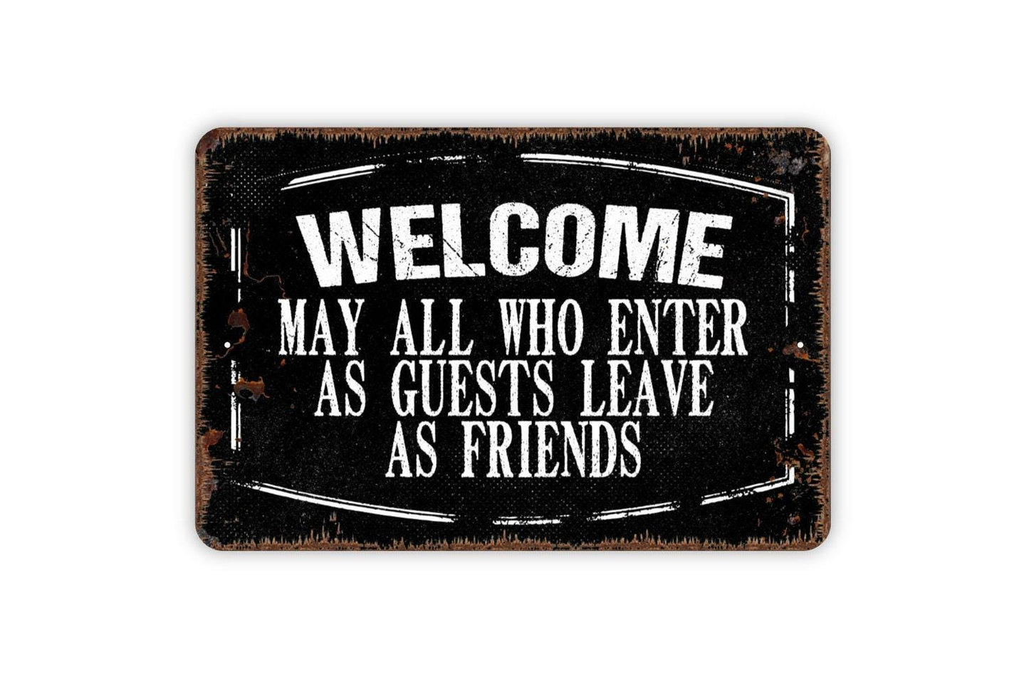 Welcome May All Who Enter As Guests Leave As Friends Sign - Metal Indoor or Outdoor Wall Art