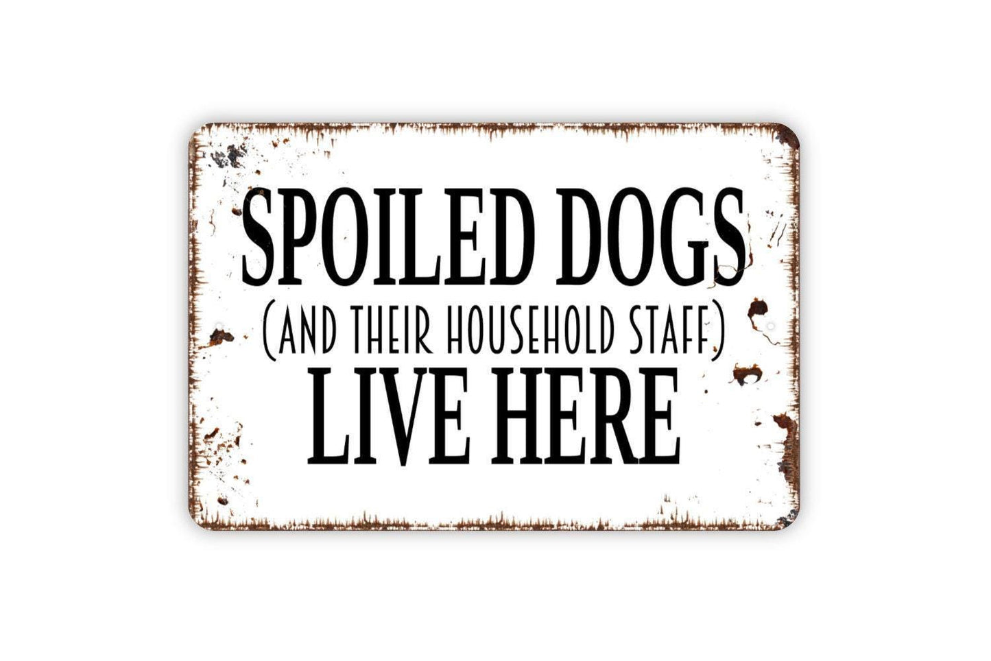 Spoiled Dogs And Their Household Staff Live Here Sign | Funny Dog Lover Wall Sign | Pet Owner Humor Metal Sign or Vinyl Sticker Home Décor