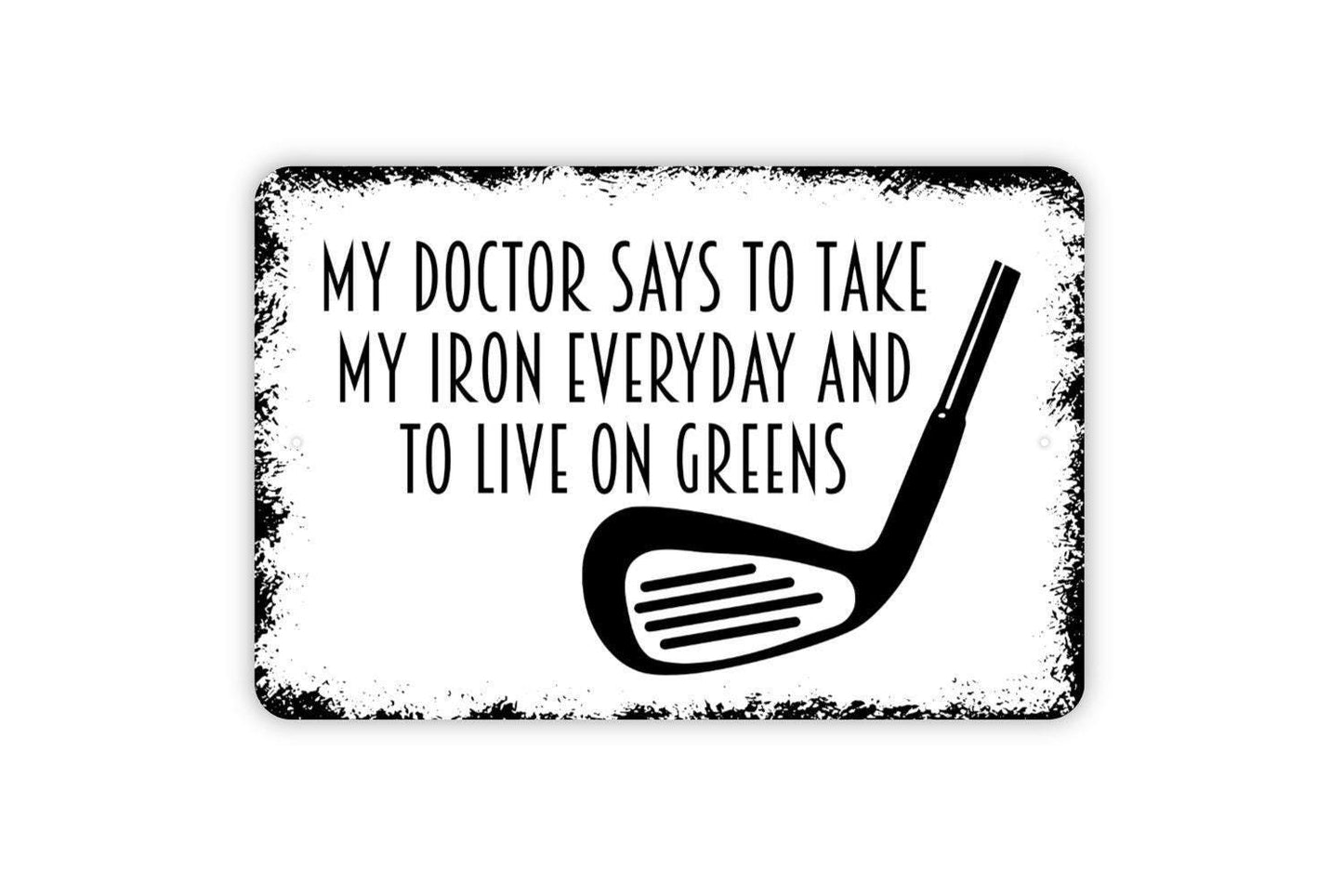 My Doctor Says To Take My Iron Everyday And To Live On Greens Sign Metal or Vinyl Sticker | Funny Golf Sign | Golfer Gift | Rustic Man Cave