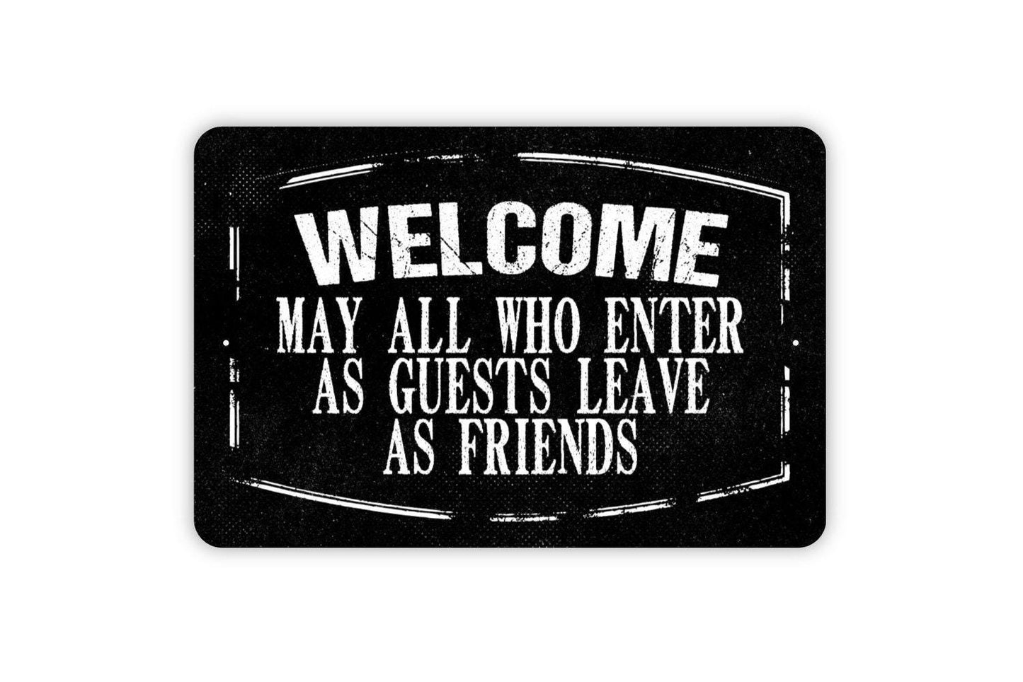 Welcome May All Who Enter As Guests Leave As Friends Sign - Metal Indoor or Outdoor Wall Art