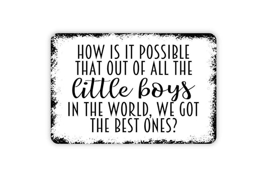 How Is It Possible That Out Of All The Boys In The World Sign - Family Metal Wall Art - Indoor or Outdoor