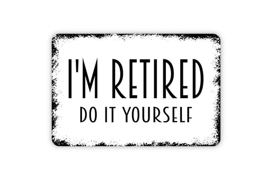 I’m Retired Do It Yourself Sign | Funny Retirement Wall Sign for Home, Garage, or Workshop | Rustic Farmhouse Metal Sign or Vinyl Sticker