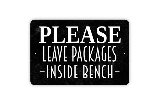 Please Leave Packages Inside Bench Sign - Delivery Deliveries Drop Off Metal Sign Indoor or Outdoor Wall Art