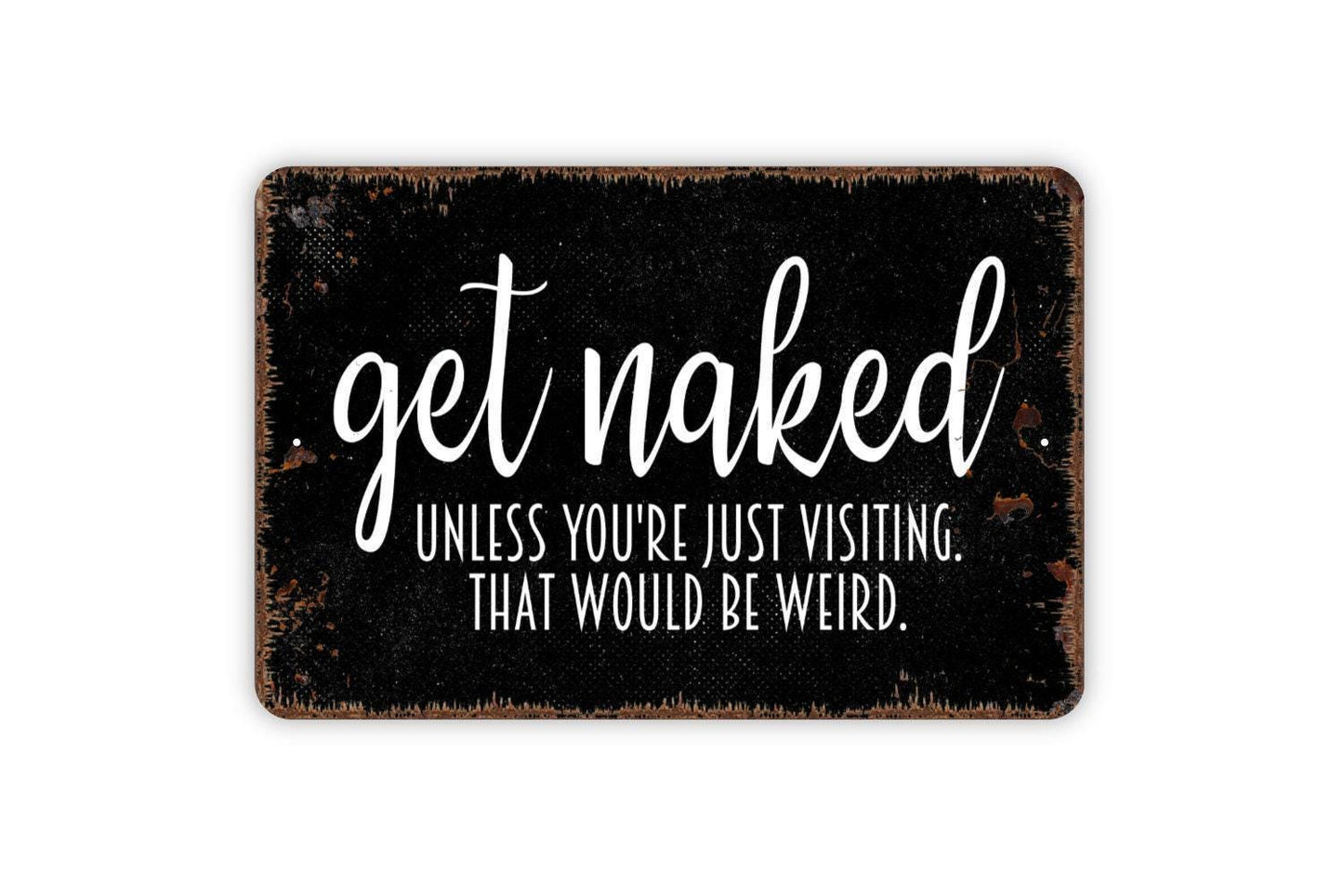 Get Naked Unless You're Just Visiting That Would Be Weird Sign - Funny Bathroom Metal Wall Art - Indoor or Outdoor