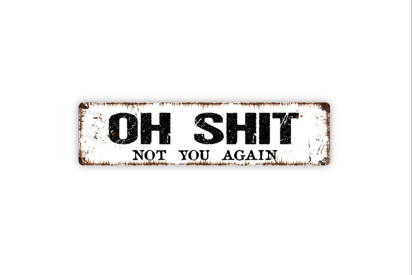 Oh Shit Not You Again Sign - Funny Welcome To Our Home Greetings Go On Git Vinyl Sticker Or  Metal Street Sign or Door Name Plate Plaque