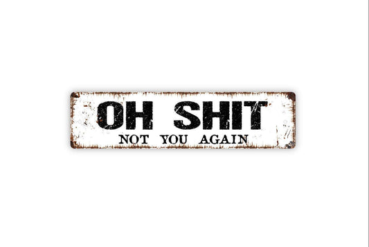 Oh Shit Not You Again Sign - Funny Welcome To Our Home Greetings Go On Git Vinyl Sticker Or  Metal Street Sign or Door Name Plate Plaque