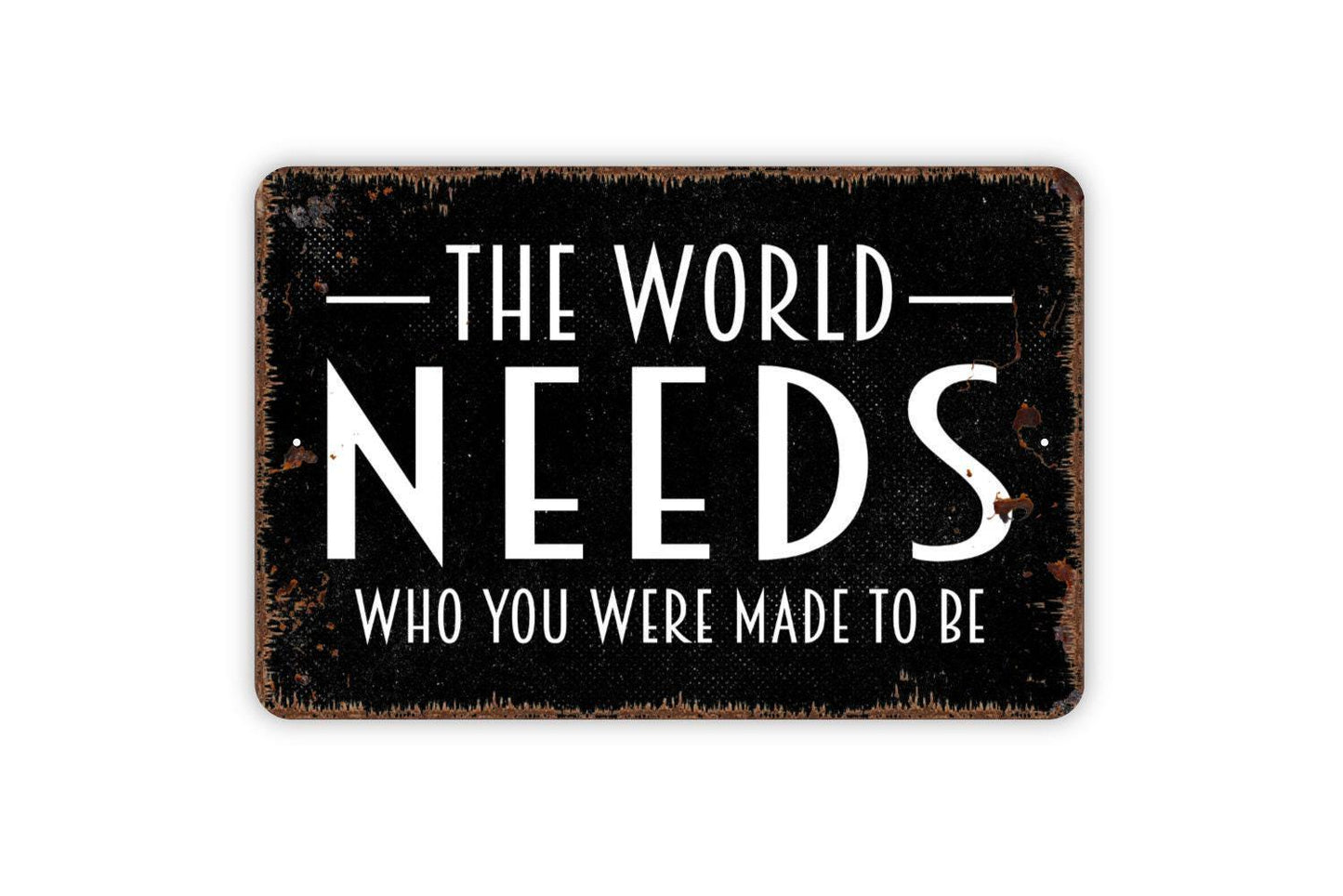 The World Needs Who You Were Made To Be Sign - Inspirational Metal Indoor or Outdoor Wall Art