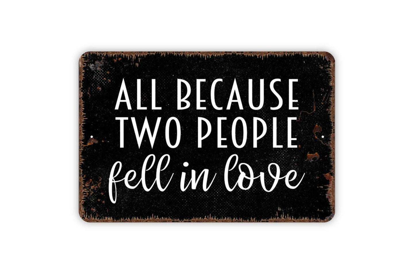 All Because Two People Fell In Love Sign - Wedding Anniversary Metal Indoor or Outdoor Wall Art