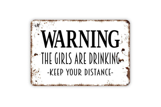 Warning The Girls Are Drinking Keep Your Distance Sign - Funny Bar Indoor or Outdoor Metal Wall Art