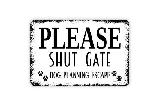 Please Shut Gate Dog Planning Escape Sign - Dogs Pups Puppy K9 Backyard Fence Gate Metal Indoor or Outdoor Wall Art