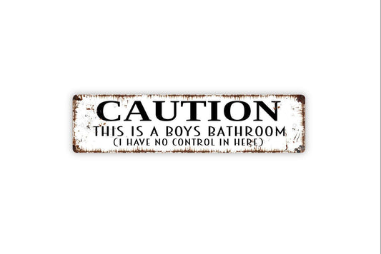 Caution This Is A Boys Bathroom I Have No Control In Here Sign - Restroom Kids Vinyl Sticker Or  Metal Street Sign or Door Name Plate Plaque