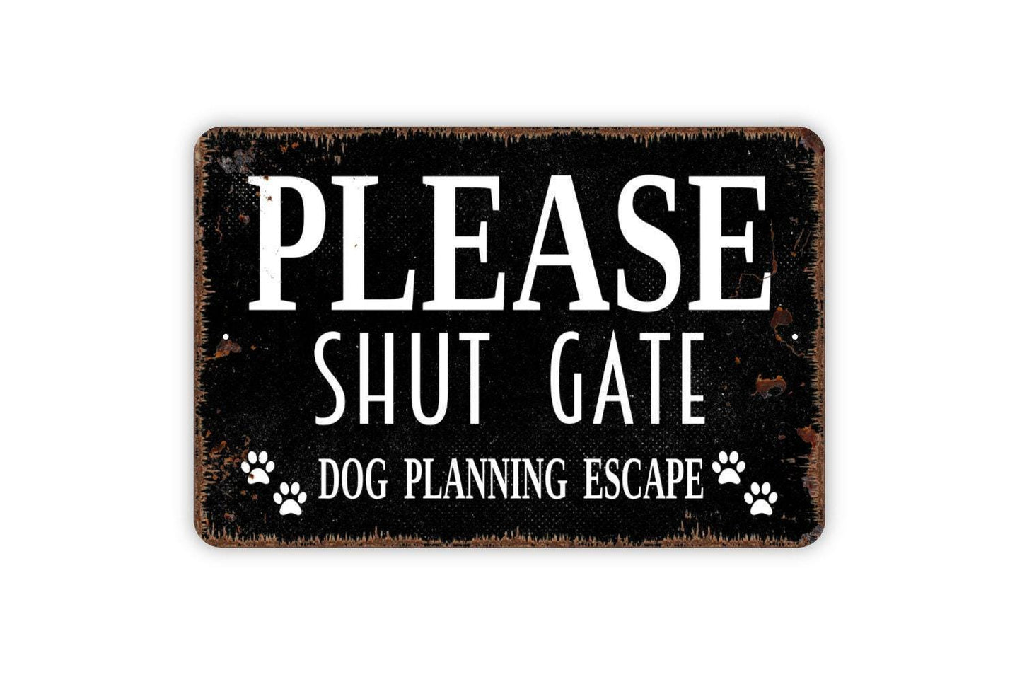 Please Shut Gate Dog Planning Escape Sign - Dogs Pups Puppy K9 Backyard Fence Gate Metal Indoor or Outdoor Wall Art