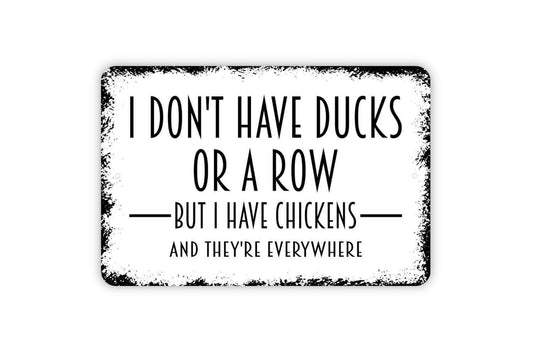 I Don't Have Ducks Or A Row But I Have Chickens And They're Everywhere Sign - Funny Chicken Coop Hen House Farmhouse Metal Wall Art