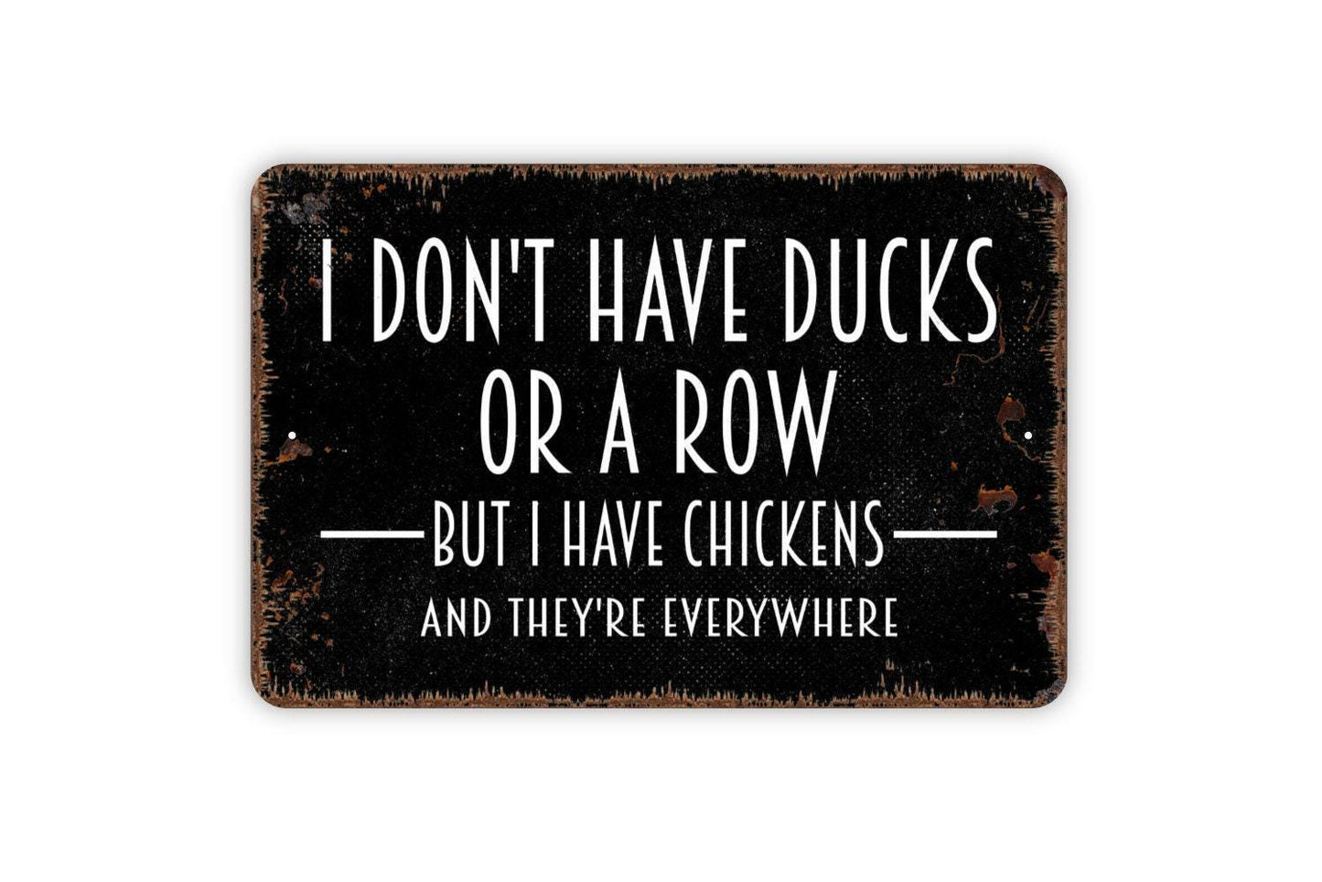 I Don't Have Ducks Or A Row But I Have Chickens And They're Everywhere Sign - Funny Chicken Coop Hen House Farmhouse Metal Wall Art