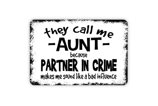 They Call Me Aunt Because Partner In Crime Makes Me Sound Like A Bad Influence Sign - Funny Metal Wall Art - Indoor or Outdoor