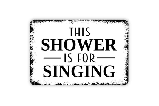 This Shower Is For Singing Sign - Funny Bathroom Metal Indoor or Outdoor Wall Art