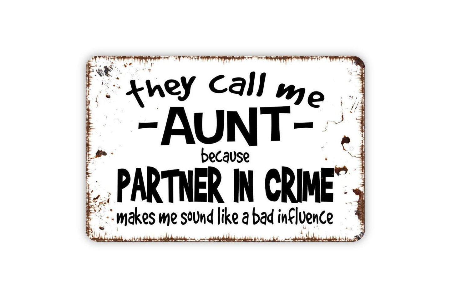 They Call Me Aunt Because Partner In Crime Makes Me Sound Like A Bad Influence Sign - Funny Metal Wall Art - Indoor or Outdoor