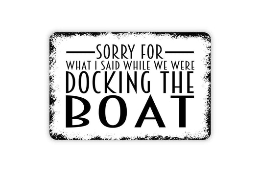 Sorry For What I Said While We Were Docking The Boat Sign - Funny Farmhouse Wall Decor Modern Art Metal Sign
