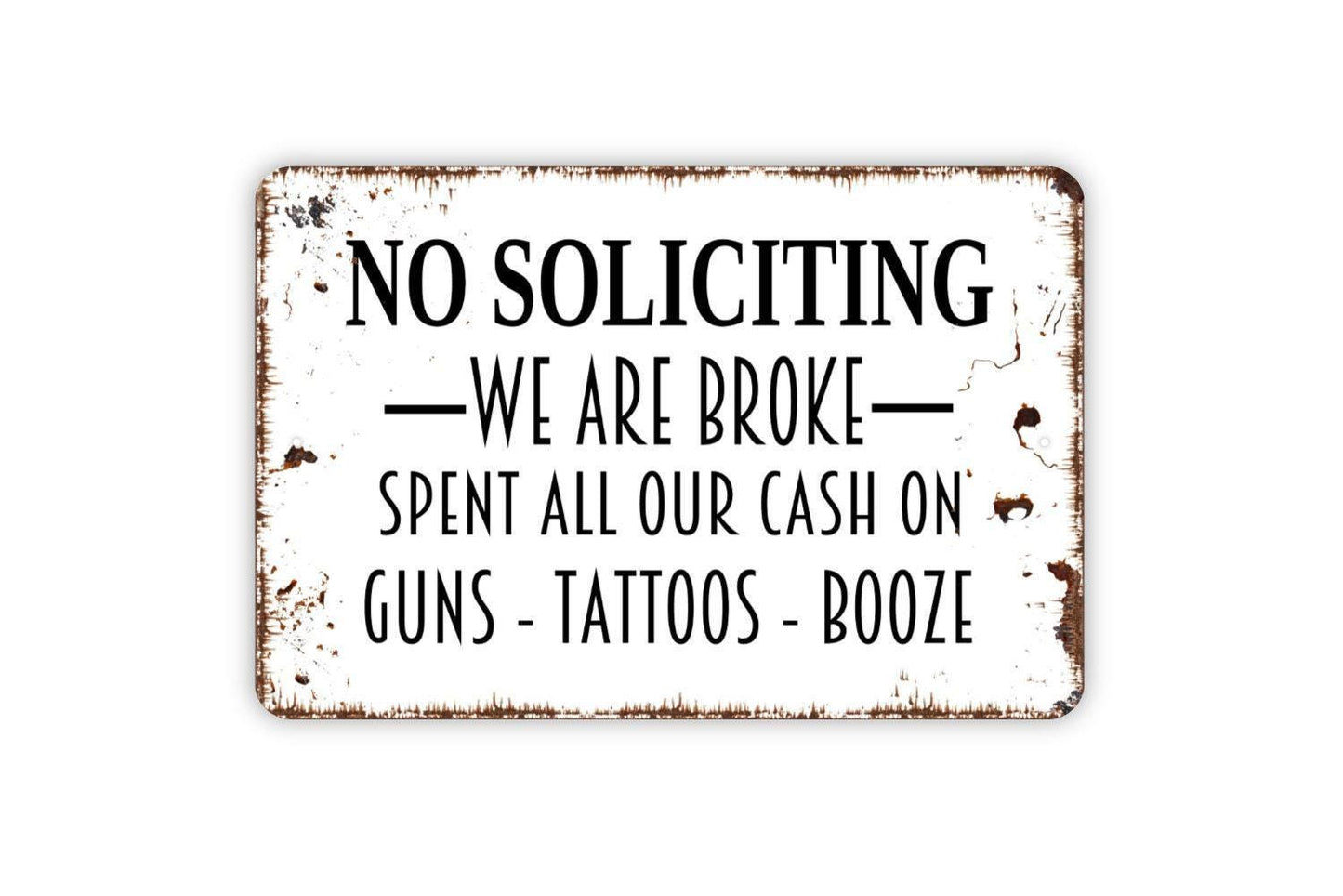 No Soliciting We Are Broke Spent All Our Cash On Guns Tattoos Booze Sign - Funny Metal Indoor or Outdoor Wall Art