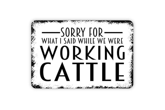 Sorry For What I Said While We Were Working Cattle Sign - Funny Farm Metal Indoor or Outdoor Wall Art