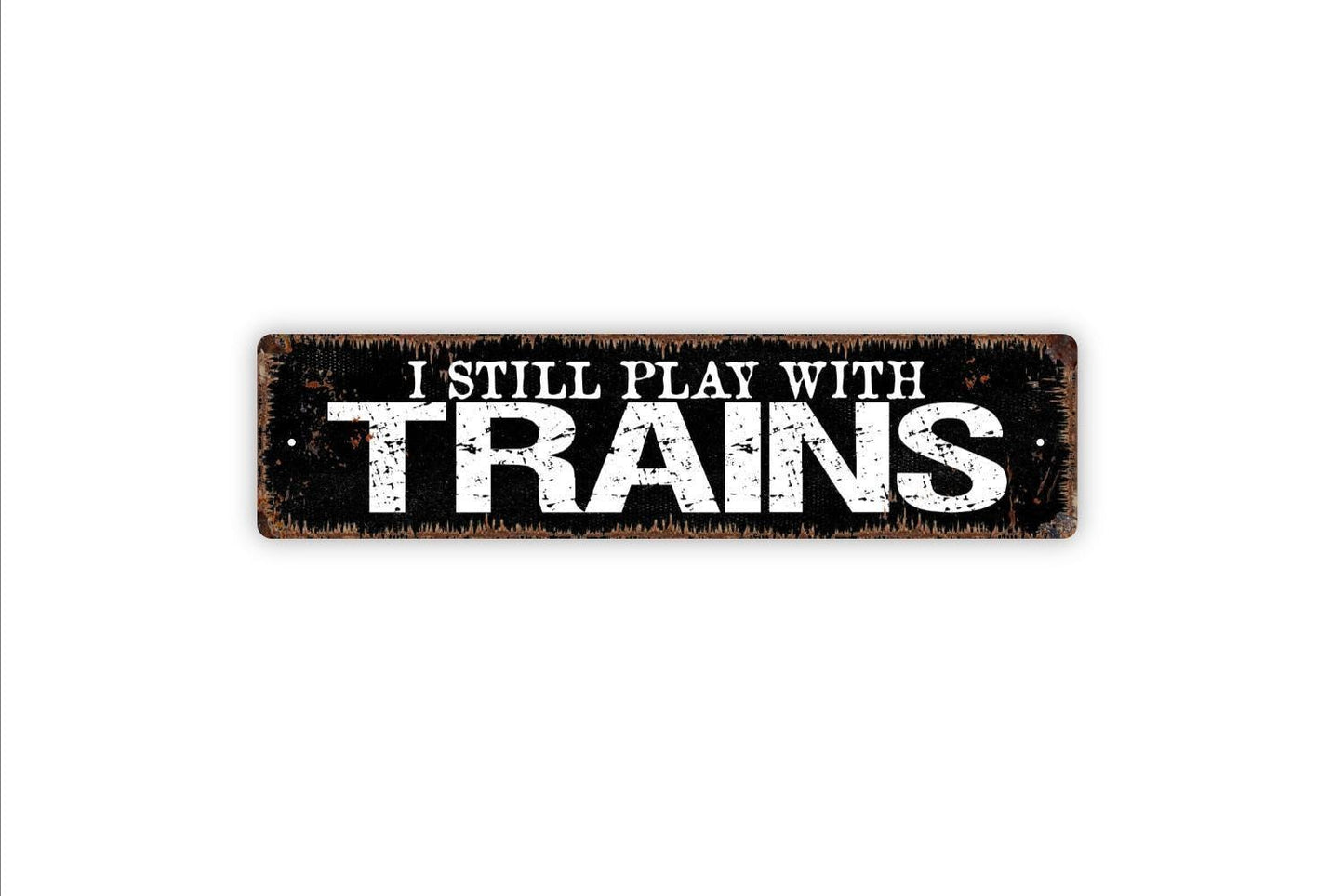 I Still Play With Trains Sign | Funny Metal Wall Art Vinyl Sticker Train Lover Gift Rustic Wall Decor Railroad Room Man Cave Sign