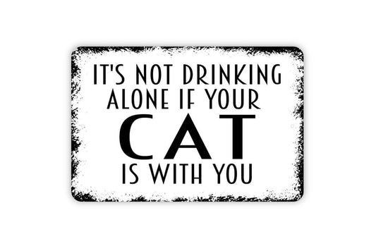 It's Not Drinking Alone If Your Cat Is With You Sign - Funny Bar Alcohol Metal Wall Art
