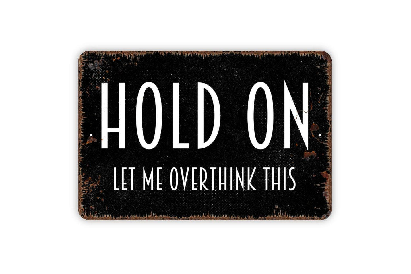 Hold On Let Me Overthink This Sign - Funny Farmhouse Wall Decor Modern Wall Art Metal Sign - Indoor Or Outdoor