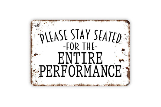 Please Stay Seated For The Entire Performance Sign - Funny Bathroom Metal Wall Art - Indoor or Outdoor