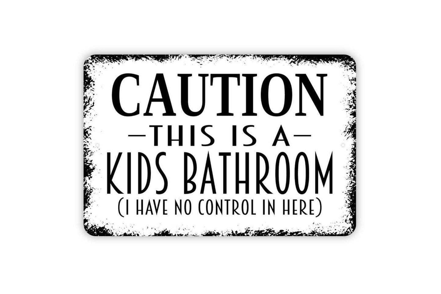 Caution This Is A Kids Bathroom I Have No Control In Here Sign - Funny Restroom Metal Wall Art - Indoor or Outdoor