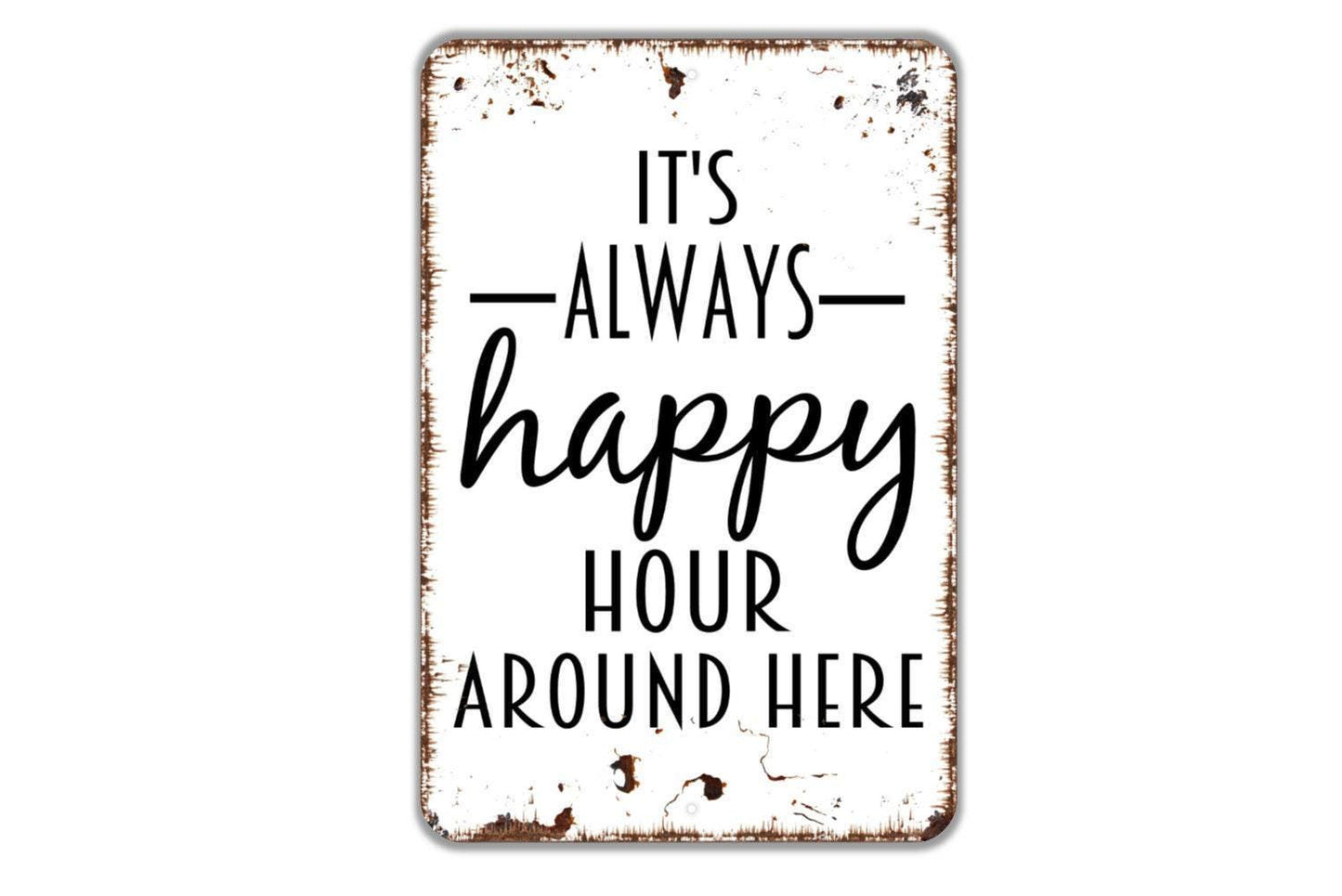 It's Always Happy Hour Around Here Sign - Funny Drinking Alcohol Indoor Or Outdoor Modern Wall Art Metal Sign