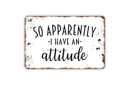 So Apparently I Have An Attitude Sign - Funny Sassy Metal Wall Art