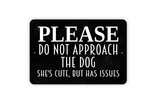 Please Do Not Approach The Dog She’s Cute But Has Issues Sign Metal or Vinyl Sticker | Funny Dog Owner Sign | Pet Warning Sticker | Yard