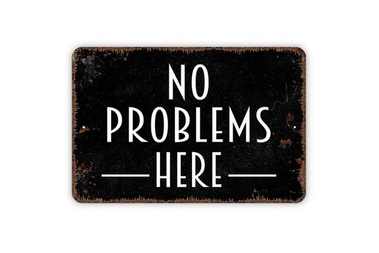 No Problems Here Sign - Metal Indoor or Outdoor Wall Art