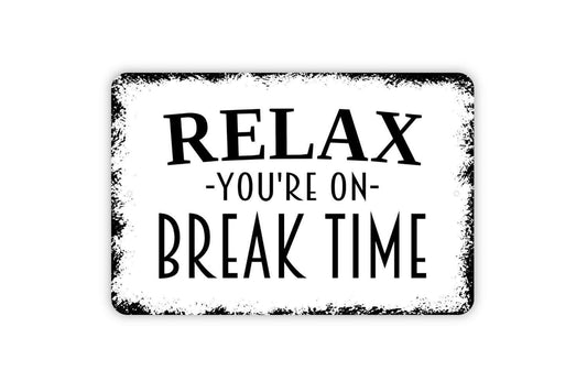 Relax You're On Break Time Sign - Metal Indoor or Outdoor Wall Art