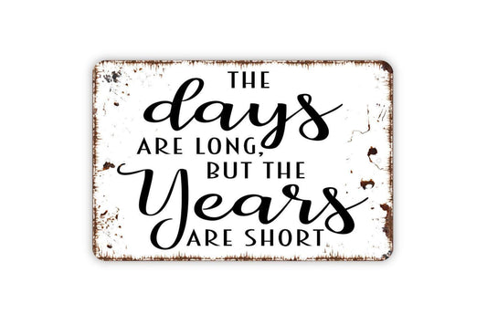 The Days Are Long But The Years Are Short Sign | Family Quote Wall Decor | Metal Sign or Vinyl Sticker for Homes, Nurseries, or Gifts