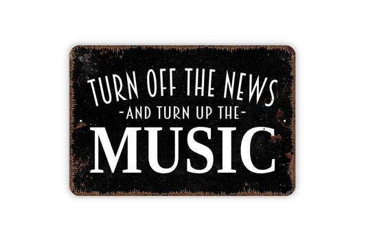 Turn Off The News And Turn Up The Music Sign - Listen To Music Relax Metal Indoor or Outdoor Wall Art